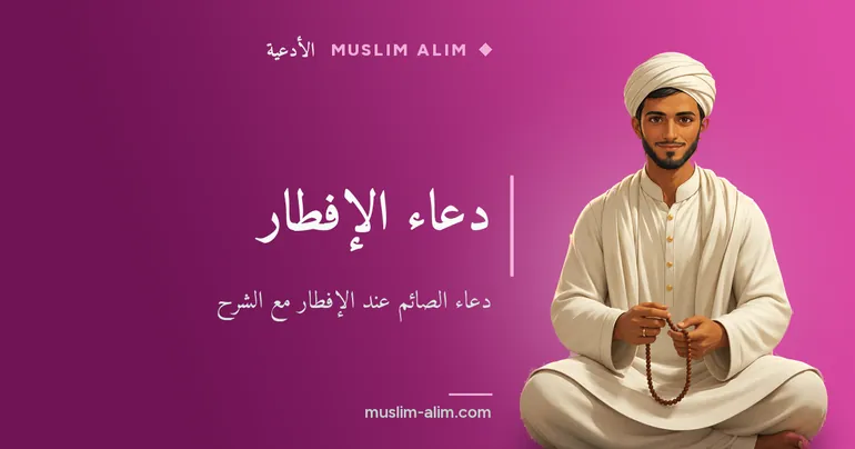 دعاء الإفطار: دعاء الصائم عند الفطر بالنص العربي مع الشرح والمعنى على Muslim Alim