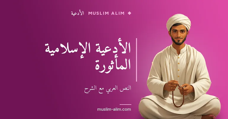 الأدعية الإسلامية المأثورة: 30 دعاءً أساسيًا بالنص العربي مع الشرح والترجمة على Muslim Alim