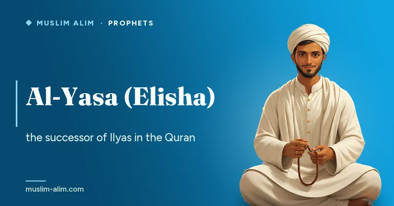 Al-Yasa (Elisha), successor of the prophet Ilyas: his story and his mention in the Quran, on Muslim Alim