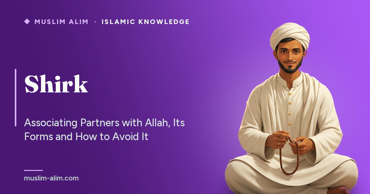 Shirk in Islam: associating partners with Allah, major and minor shirk and how to avoid it, Muslim Alim