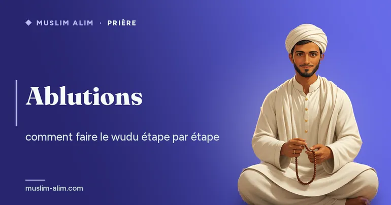 Ablutions (wudu) : comment les faire étape par étape, dans l’ordre et avec les gestes, sur Muslim Alim