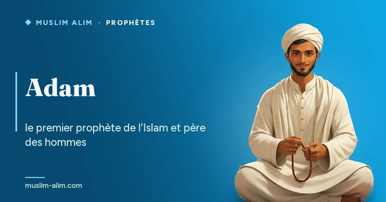 Adam, premier prophète de l’Islam et père des hommes : son histoire racontée d’après le Coran, sur Muslim Alim