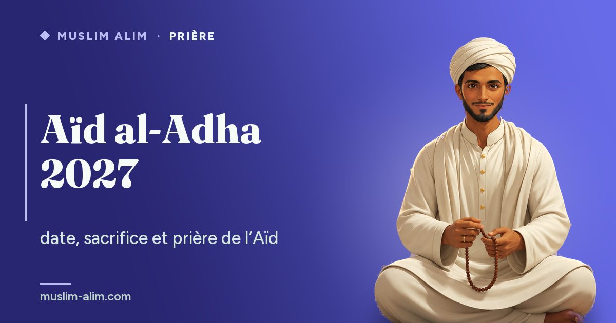 Aïd al-Adha 2027 : la date, l’histoire d’Ibrahim, les règles du sacrifice et la prière de l’Aïd, Muslim Alim