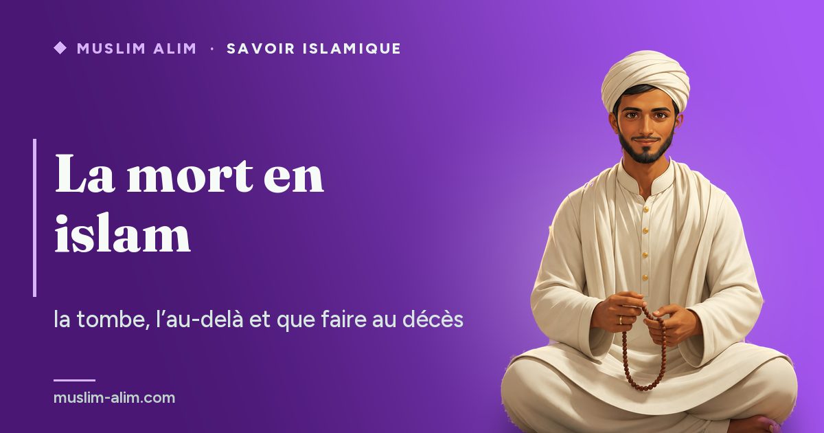La mort en islam : la vie de la tombe, les étapes après le décès et ce qui profite au défunt, sur Muslim Alim